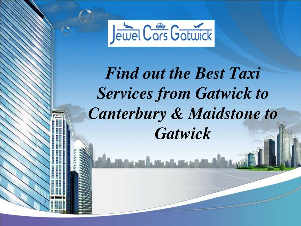 find out the best taxi services from gatwick to canterbury maidstone to gatwick n.