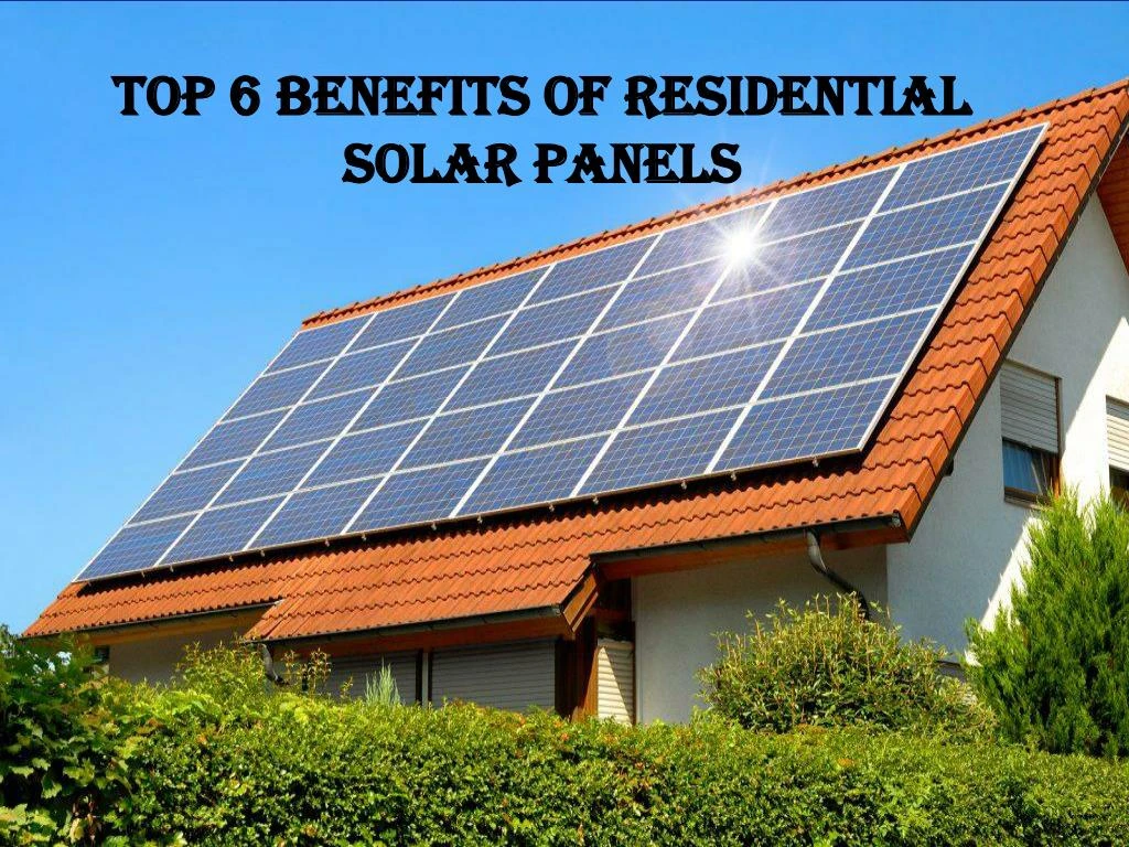 PPT - Top 6 Benefits of Residential Solar Panels PowerPoint ...