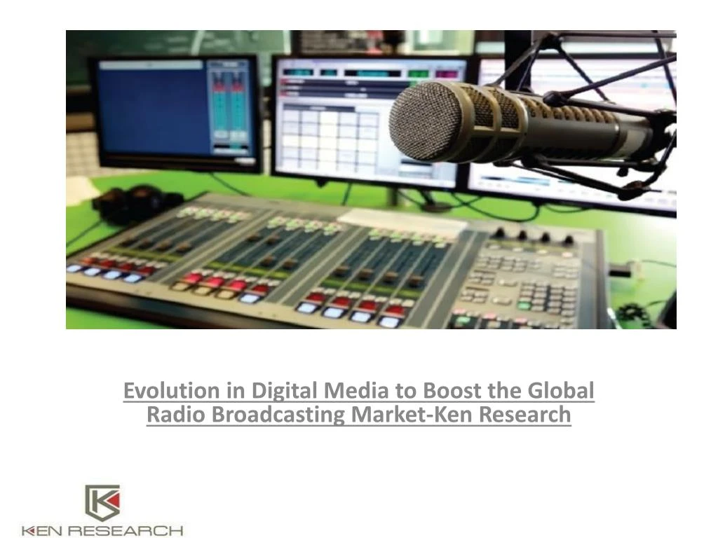 evolution in digital media to boost the global radio broadcasting market ken research n.