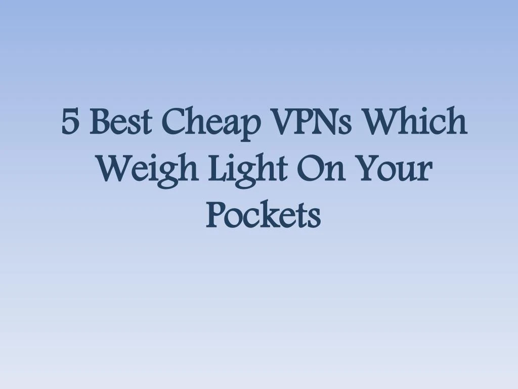 5 best cheap vpns which weigh light on your n.
