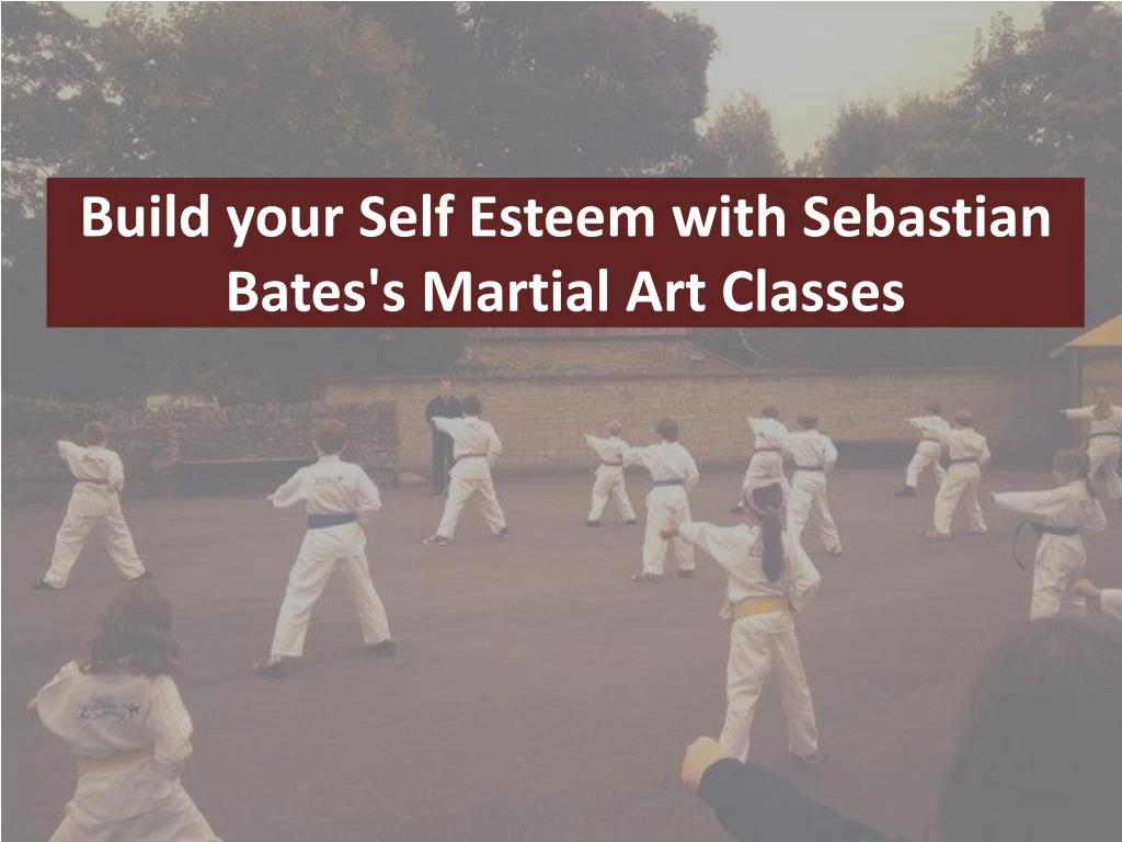 build your self esteem with sebastian bates s martial art classes n.