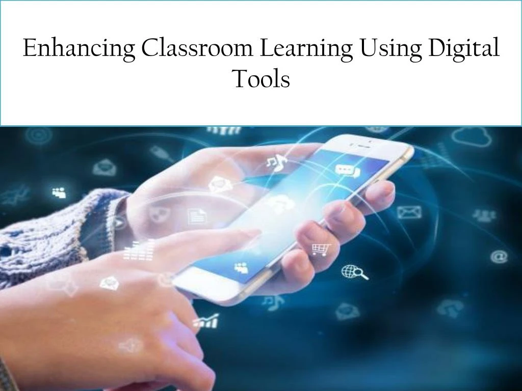 enhancing classroom learning using digital tools n.
