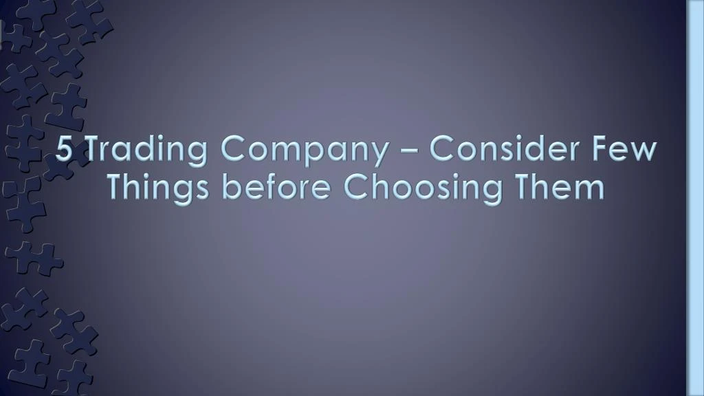 5 trading company consider few things before choosing them n.