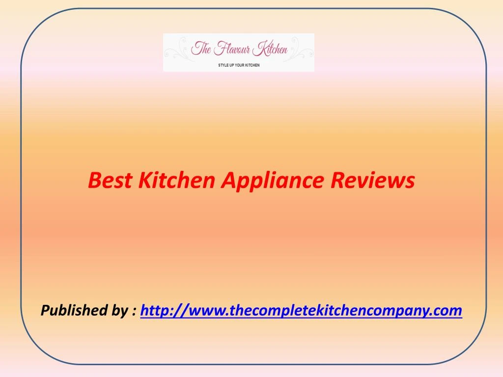 PPT Best Kitchen Appliance Reviews PowerPoint Presentation, free