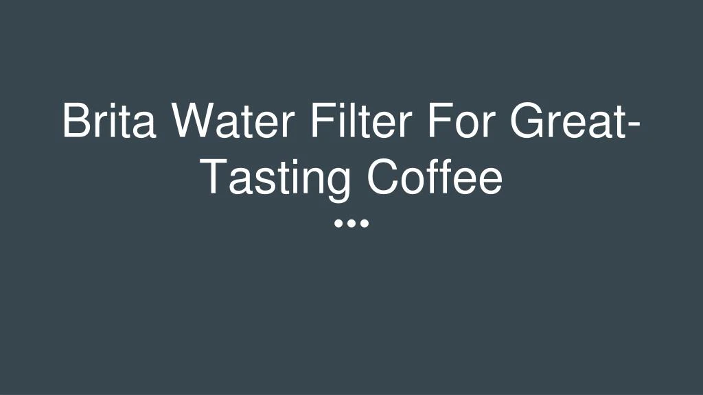 brita water filter for great tasting coffee n.