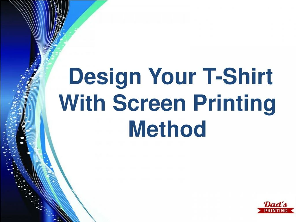 PPT - Design Your T-Shirt With Screen Printing Method PowerPoint ...