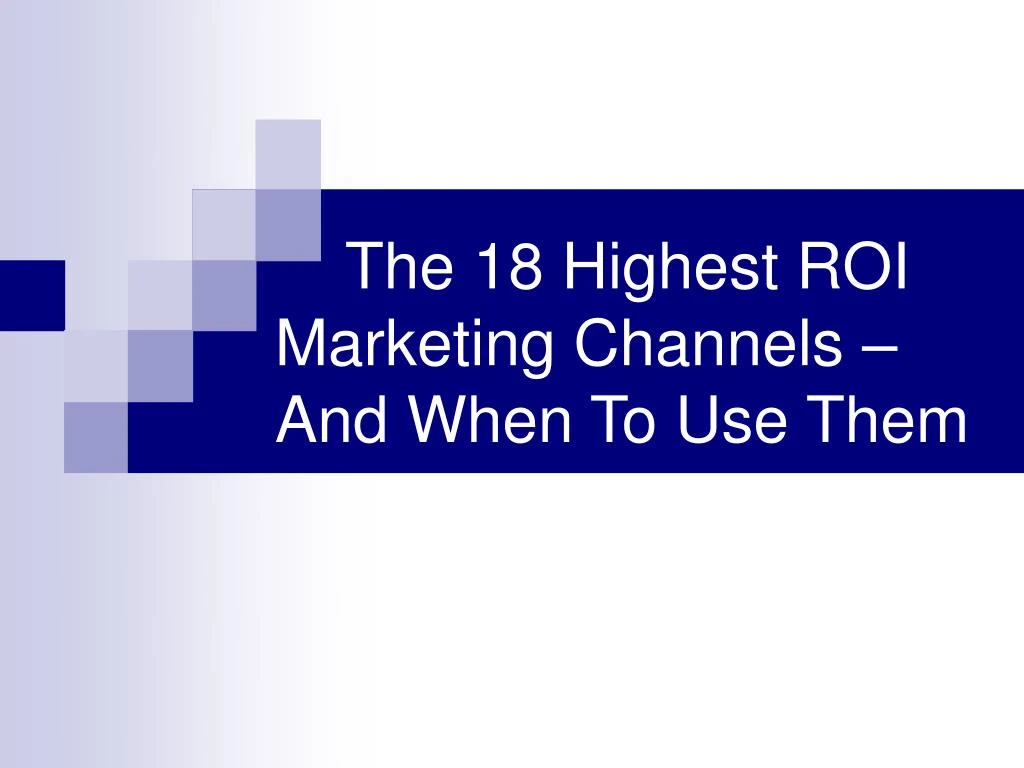 PPT - The 18 Highest ROI Marketing Channels - And When To Use Them ...