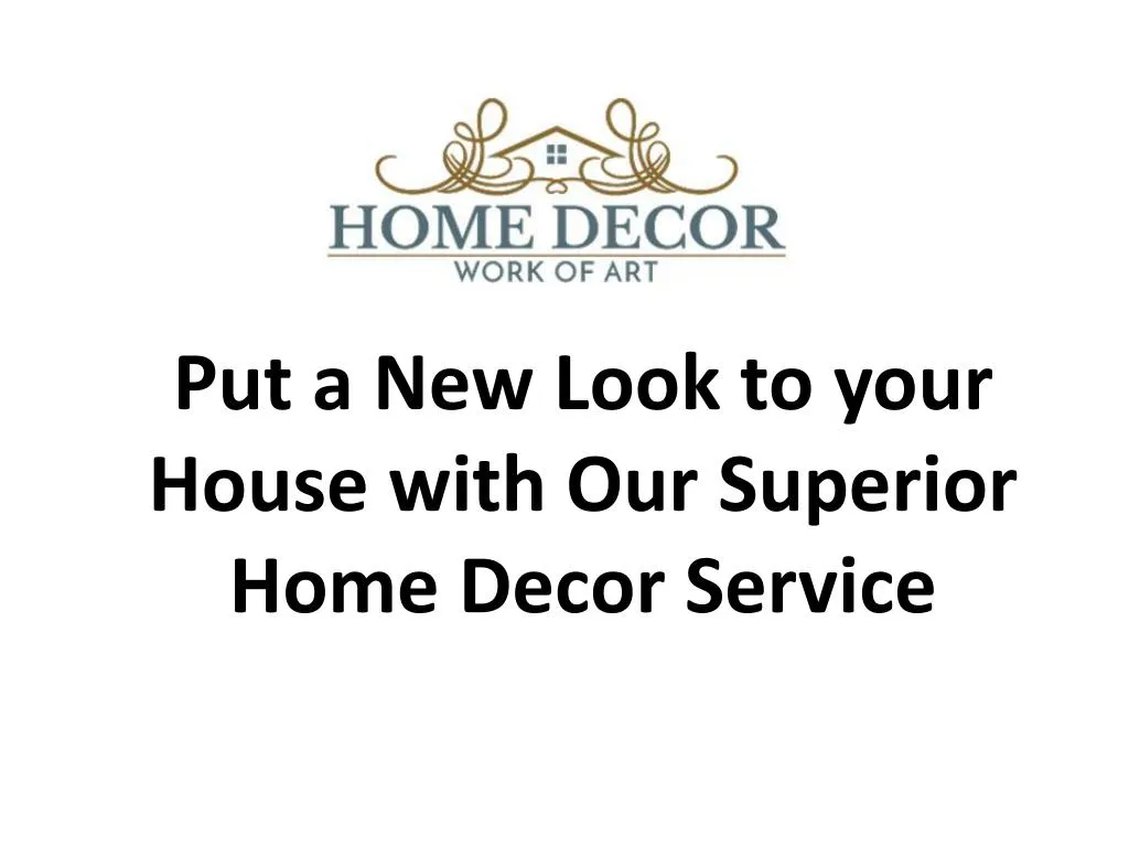 put a new look to your house with our superior home decor service n.