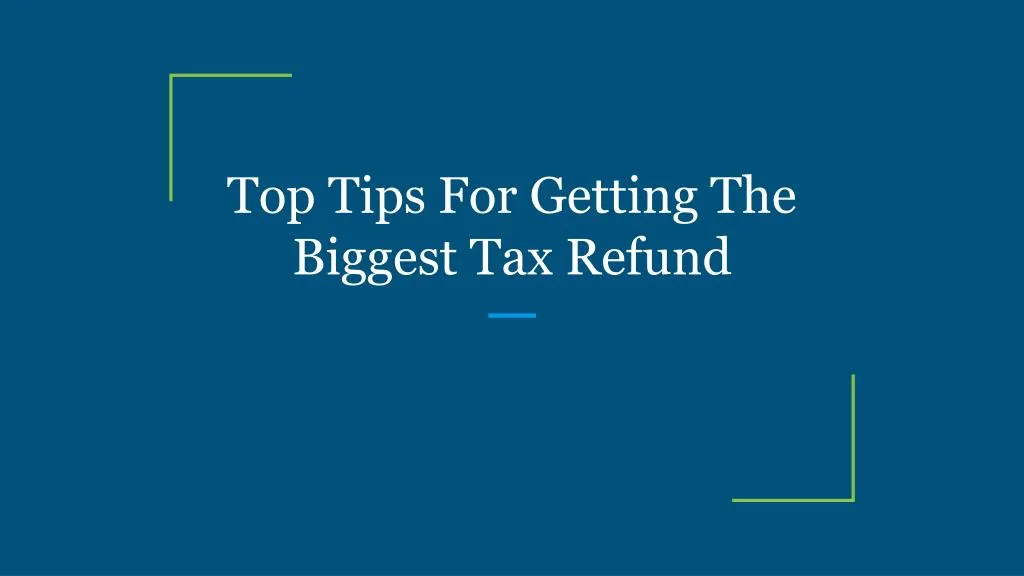 ppt-top-tips-for-getting-the-biggest-tax-refund-powerpoint