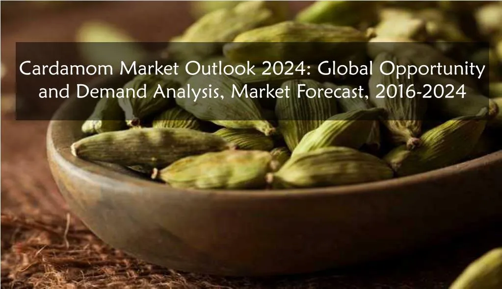 PPT Cardamom Market Outlook 2024 PowerPoint Presentation, free