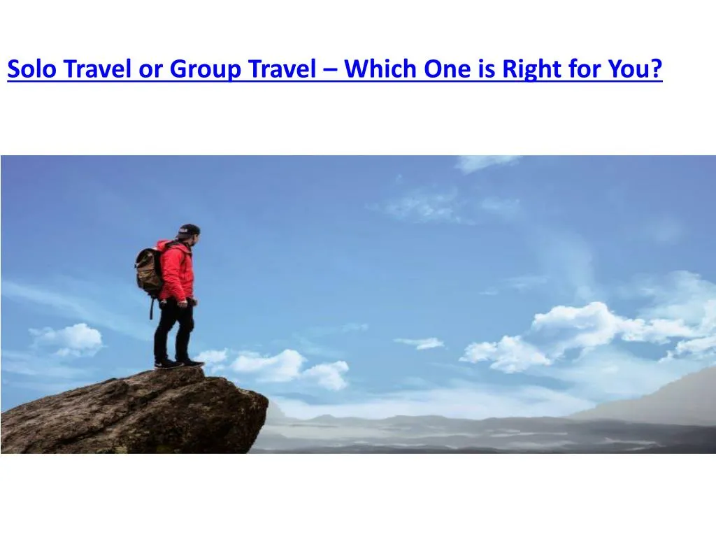 PPT - Solo Travel or Group Travel â€“ Which One is Right for You ...