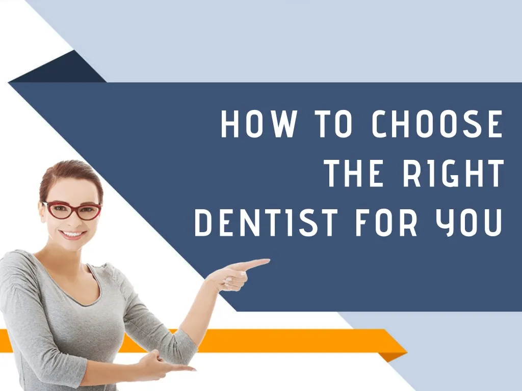 how to choose the right dentist for you n.