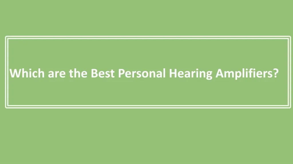 which are the best personal hearing amplifiers n.