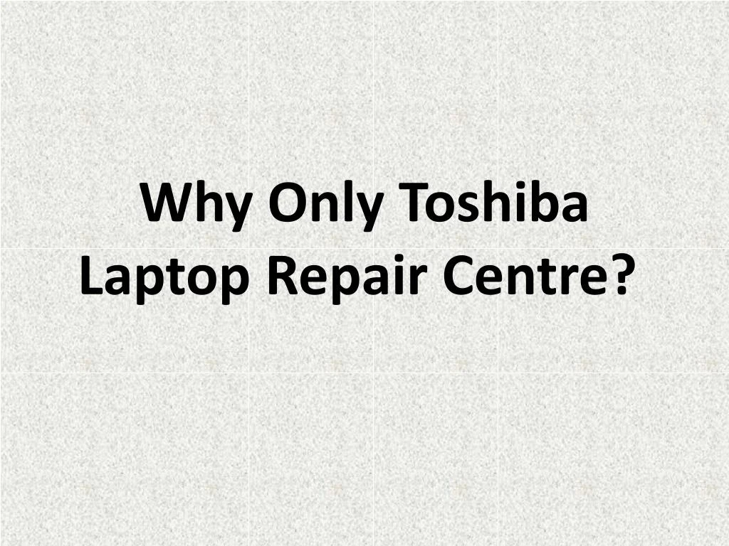 why only toshiba laptop repair centre n.
