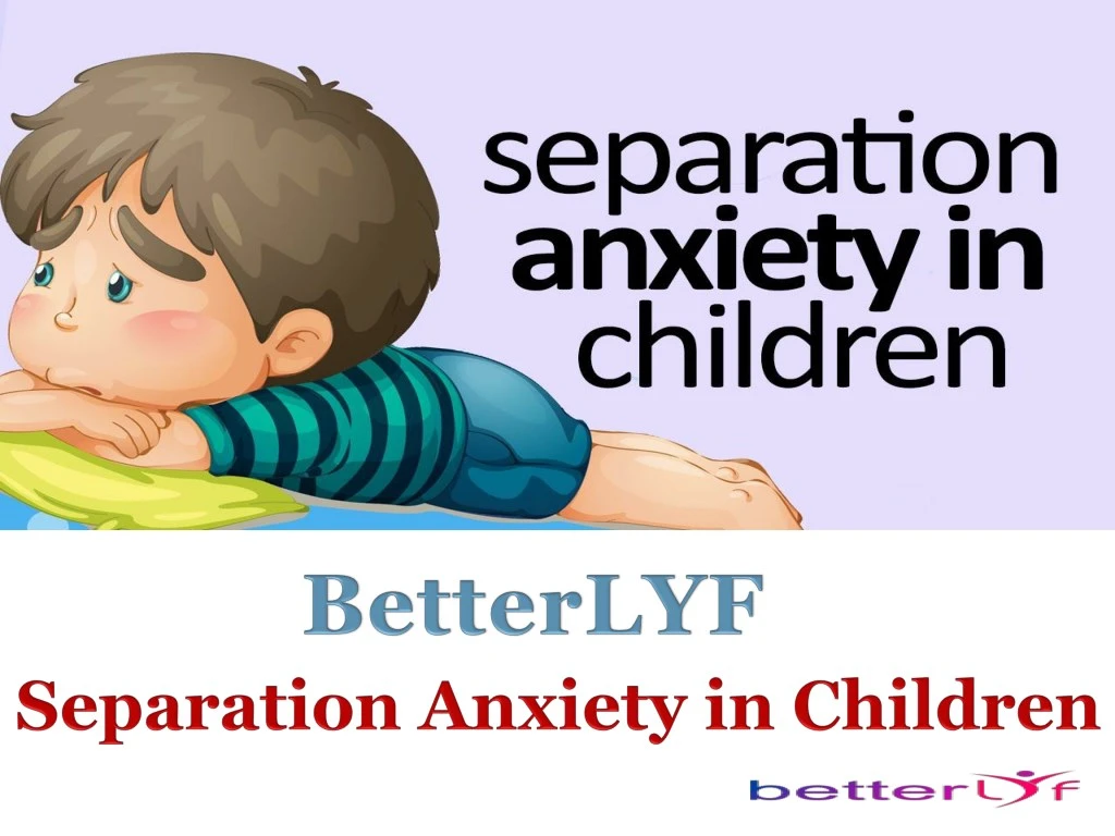 PPT - Betterlyf - Dealing with Separation Anxiety in Child Care ...