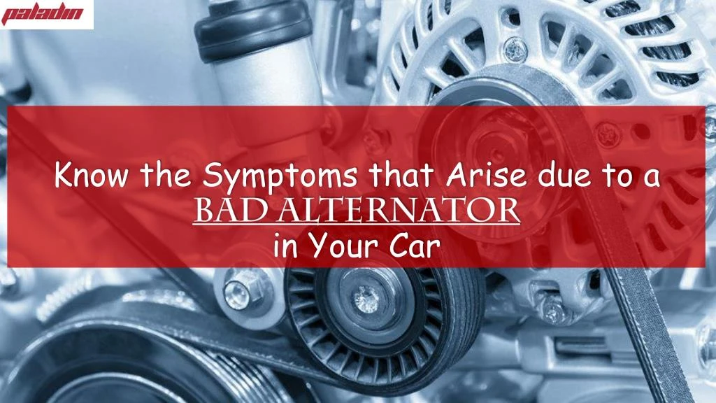 Ppt Know The Symptoms That Arise Due To A Bad Alternator In Your Know The Symptoms That Arise Due To A Bad Alternatorin Your Car