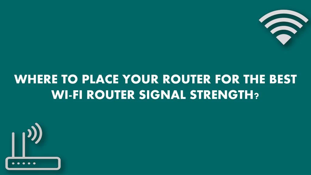 PPT - WHERE TO PLACE YOUR ROUTER FOR THE BEST WI-FI ROUTER SIGNAL