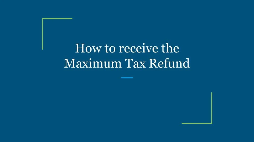 PPT - How to receive the Maximum Tax Refund PowerPoint Presentation ...