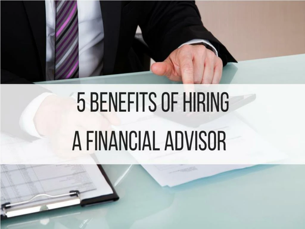 Ppt 5 Benefits Of Hiring A Financial Advisor Powerpoint