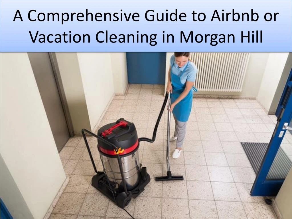 a comprehensive guide to airbnb or vacation cleaning in morgan hill n.