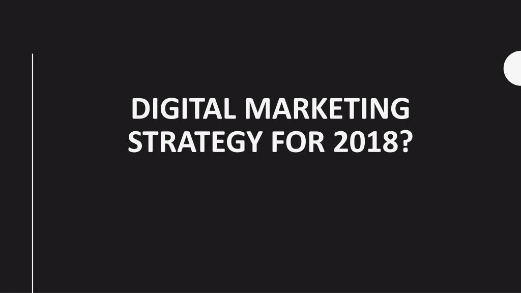 PPT - Digital Marketing Strategy For 2018? PowerPoint Presentation ...