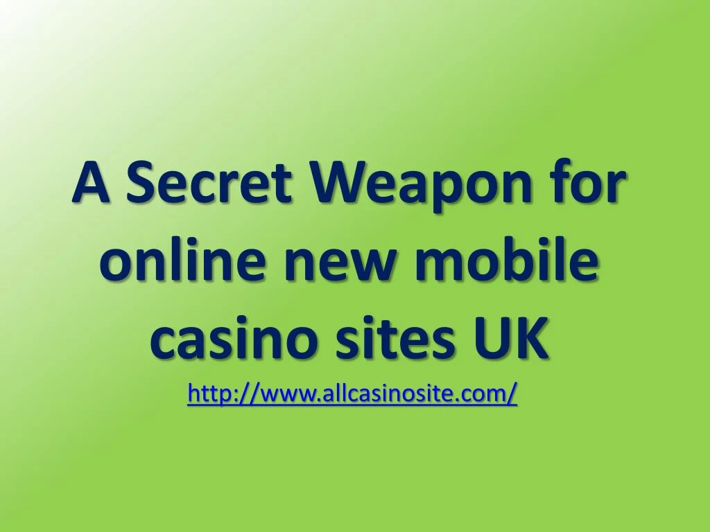 a secret weapon for online new mobile casino sites uk http www allcasinosite com n.