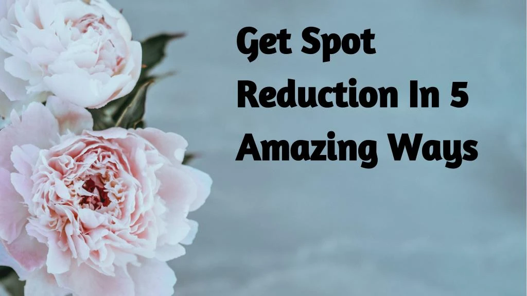 get spot reduction in 5 amazing ways n.