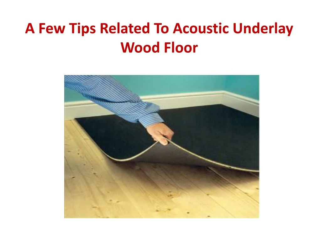 Ppt A Few Tips Related To Acoustic Underlay Wood Powerpoint