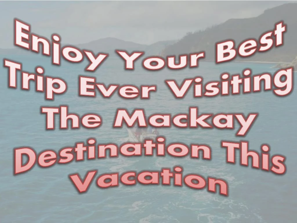 enjoy your best trip ever visiting the mackay destination this vacation n.