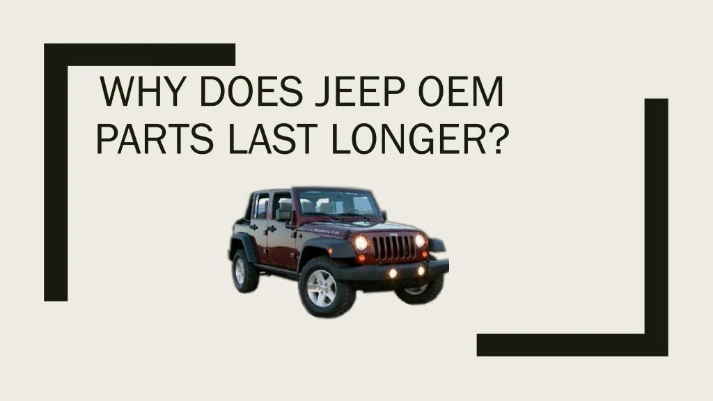 why does jeep oem parts last longer n.