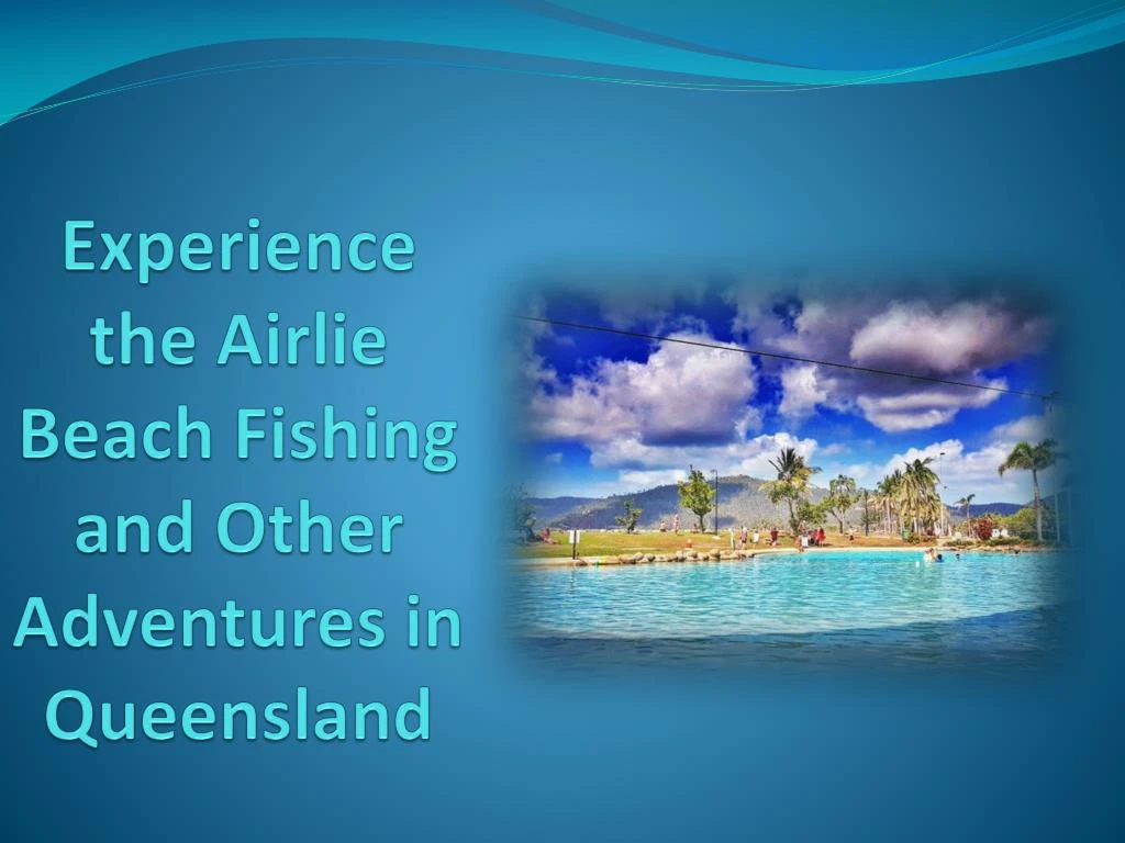 experience the airlie beach fishing and other adventures in queensland n.