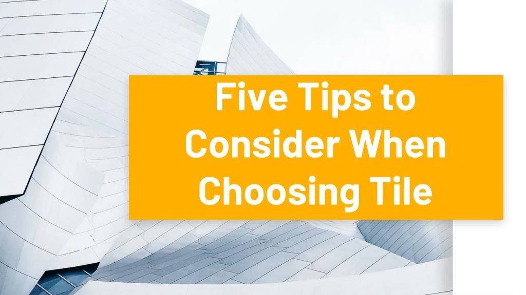 five tips to consider when choosing tile n.
