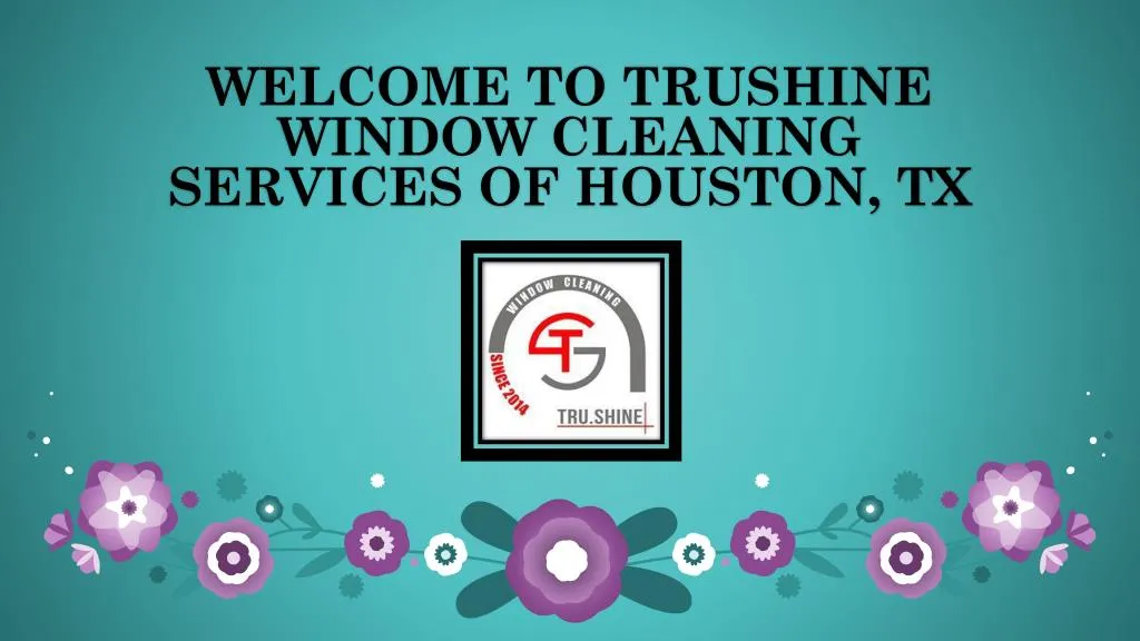 welcome to trushine window cleaning services of houston tx n.