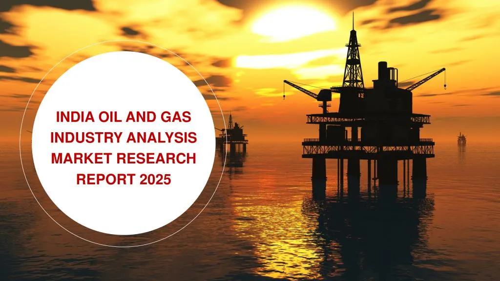 ppt-india-oil-and-gas-industry-analysis-market-research-report-2025