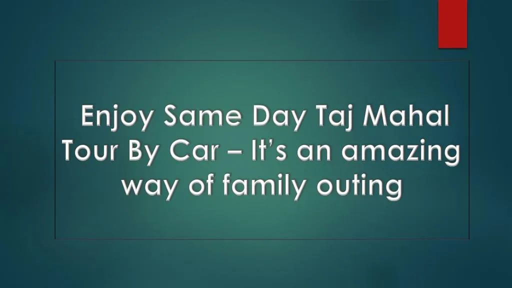 enjoy same day taj mahal tour by car it s an amazing way of family outing n.