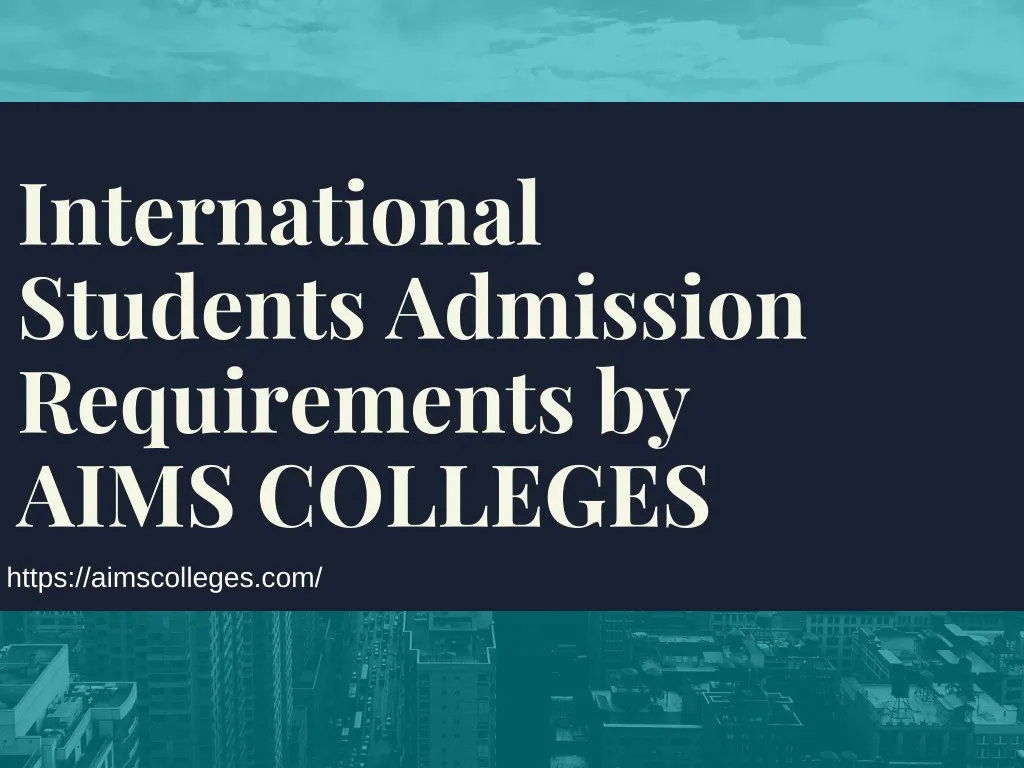 PPT - International Students Admission Requirements By AIMS Colleges ...