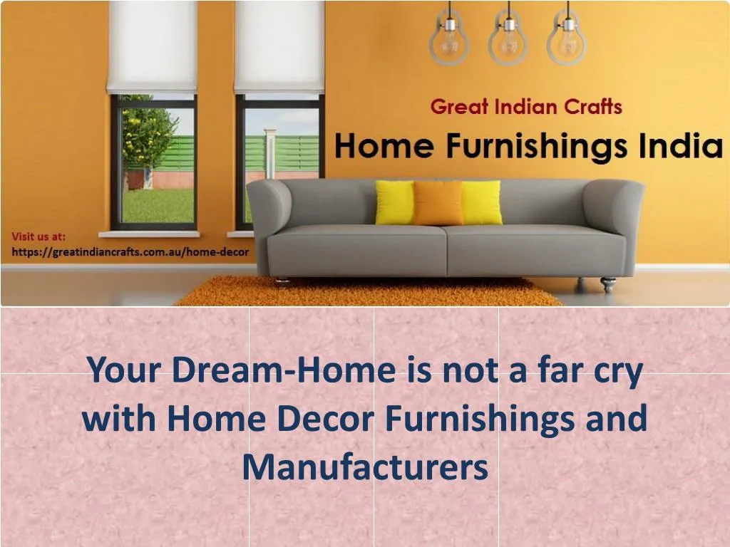 your dream home is not a far cry with home decor furnishings and manufacturers n.