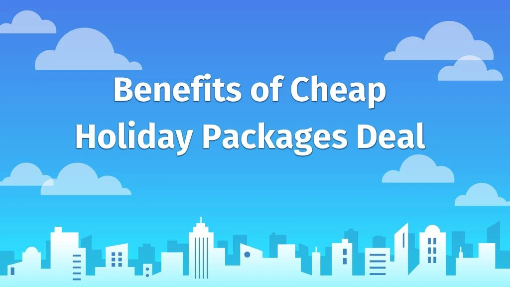 benefits of cheap holiday packages deal n.