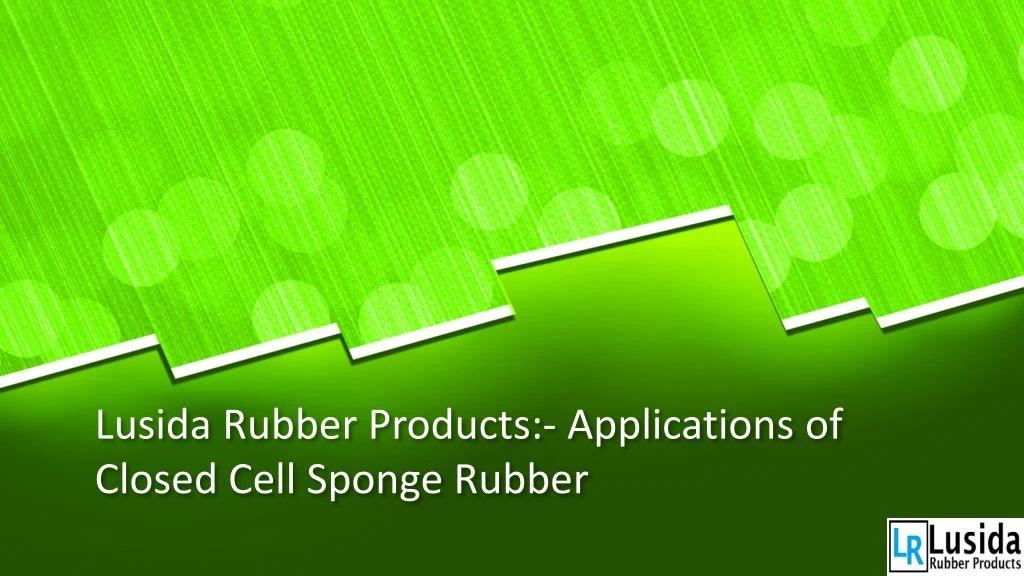 lusida rubber products applications of closed cell sponge rubber n.