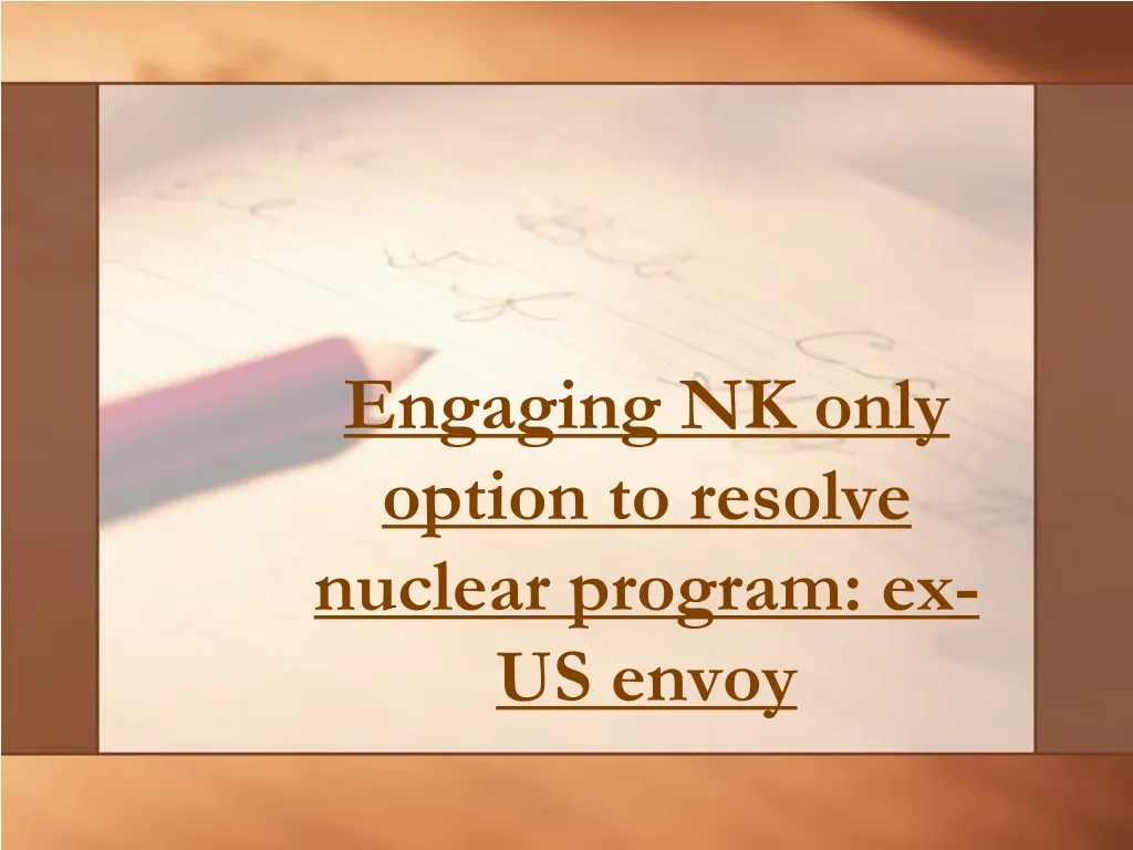 engaging nk only option to resolve nuclear program ex us envoy n.