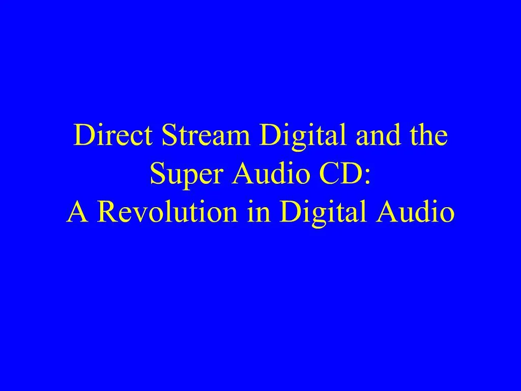 PPT - Direct Stream Digital and the Super Audio CD: A Revolution in ...