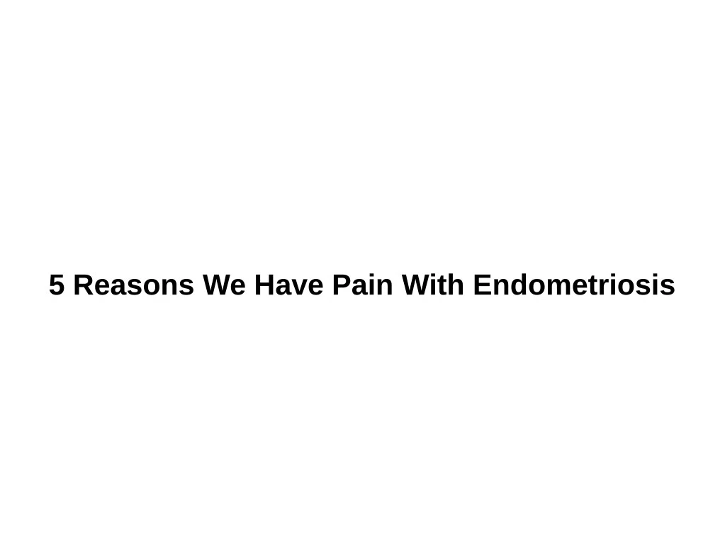 5 reasons we have pain with endometriosis n.