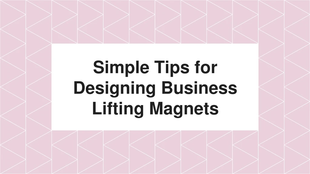 simple tips for designing business lifting magnets n.