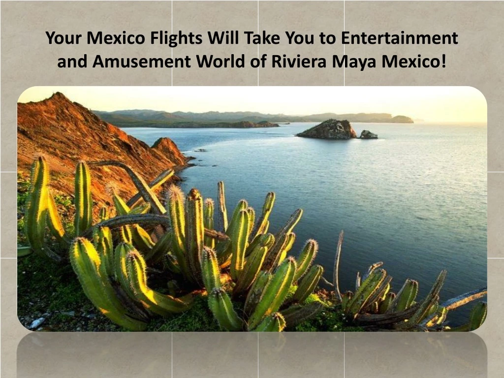 your mexico flights will take you to entertainment and amusement world of riviera maya mexico n.