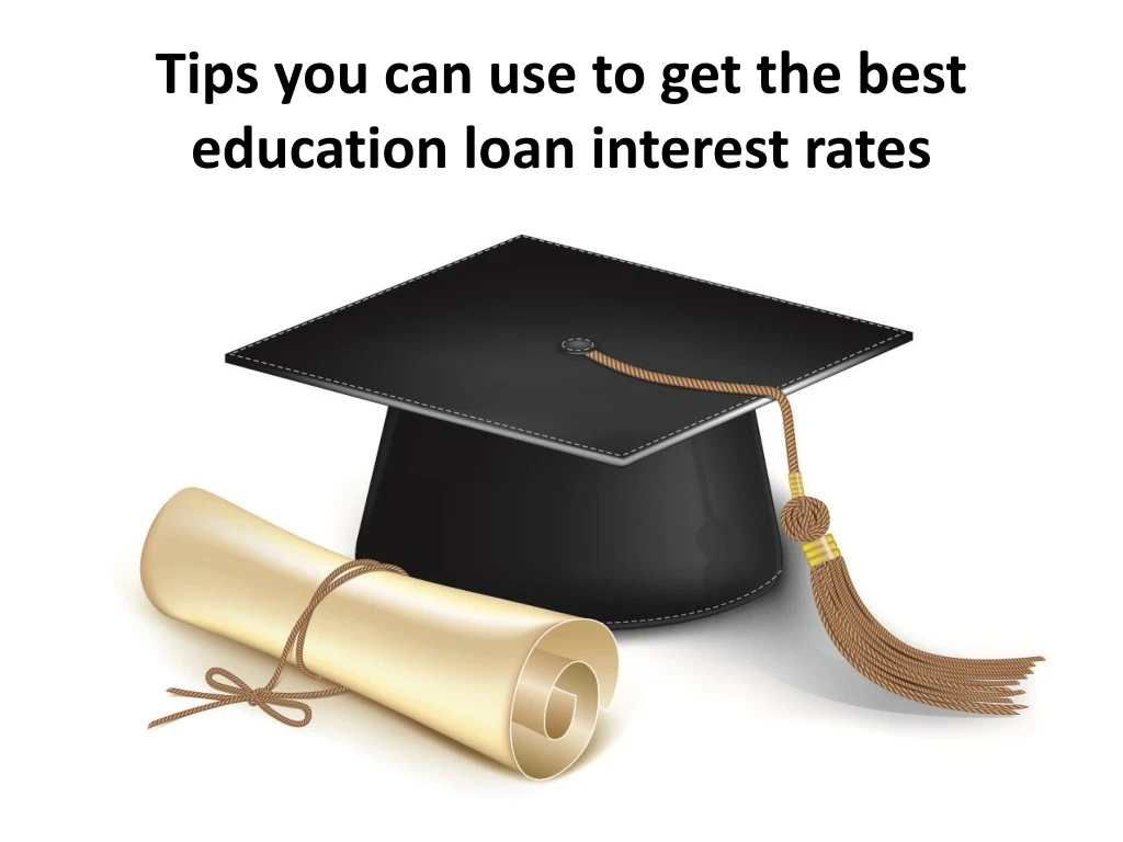 tips you can use to get the best education loan interest rates n.