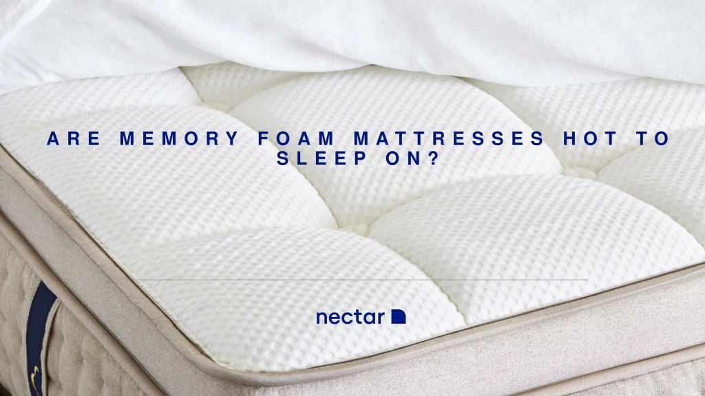 are memory foam mattresses hot to sleep on n.