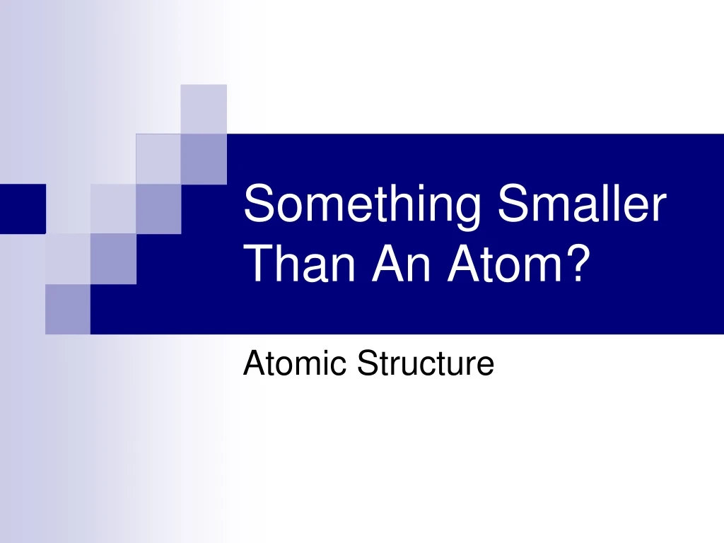 Ppt something smaller than an atom powerpoint presentation free 