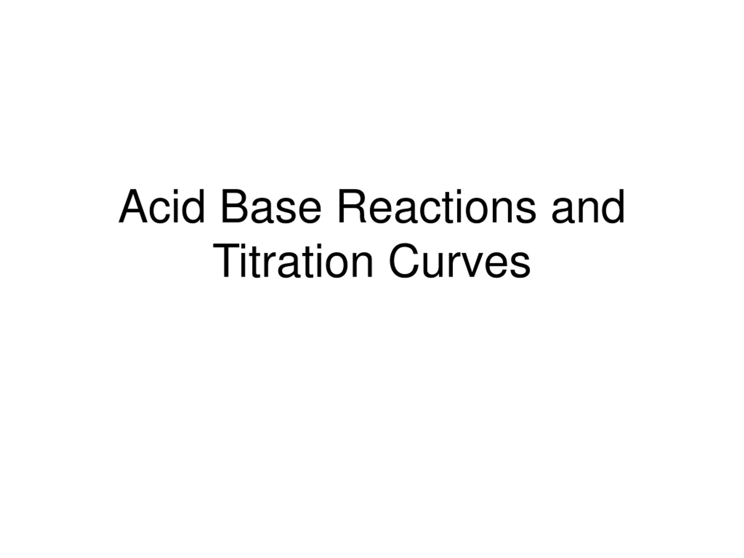 Ppt Acid Base Reactions And Titration Curves Powerpoint Presentation Id8165561 7468