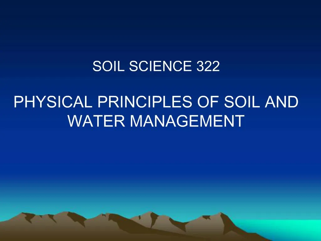 PPT SOIL SCIENCE 322 PHYSICAL PRINCIPLES OF SOIL AND WATER MANAGEMENT