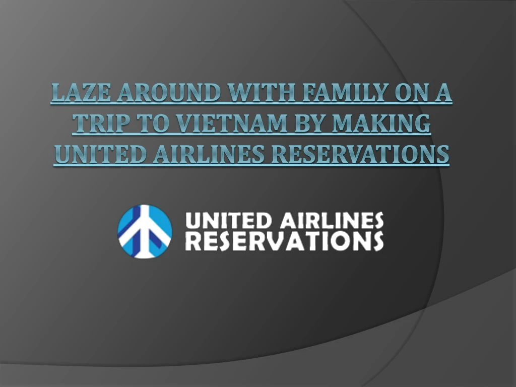 laze around with family on a trip to vietnam by making united airlines reservations n.